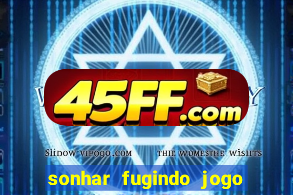 sonhar fugindo jogo do bicho